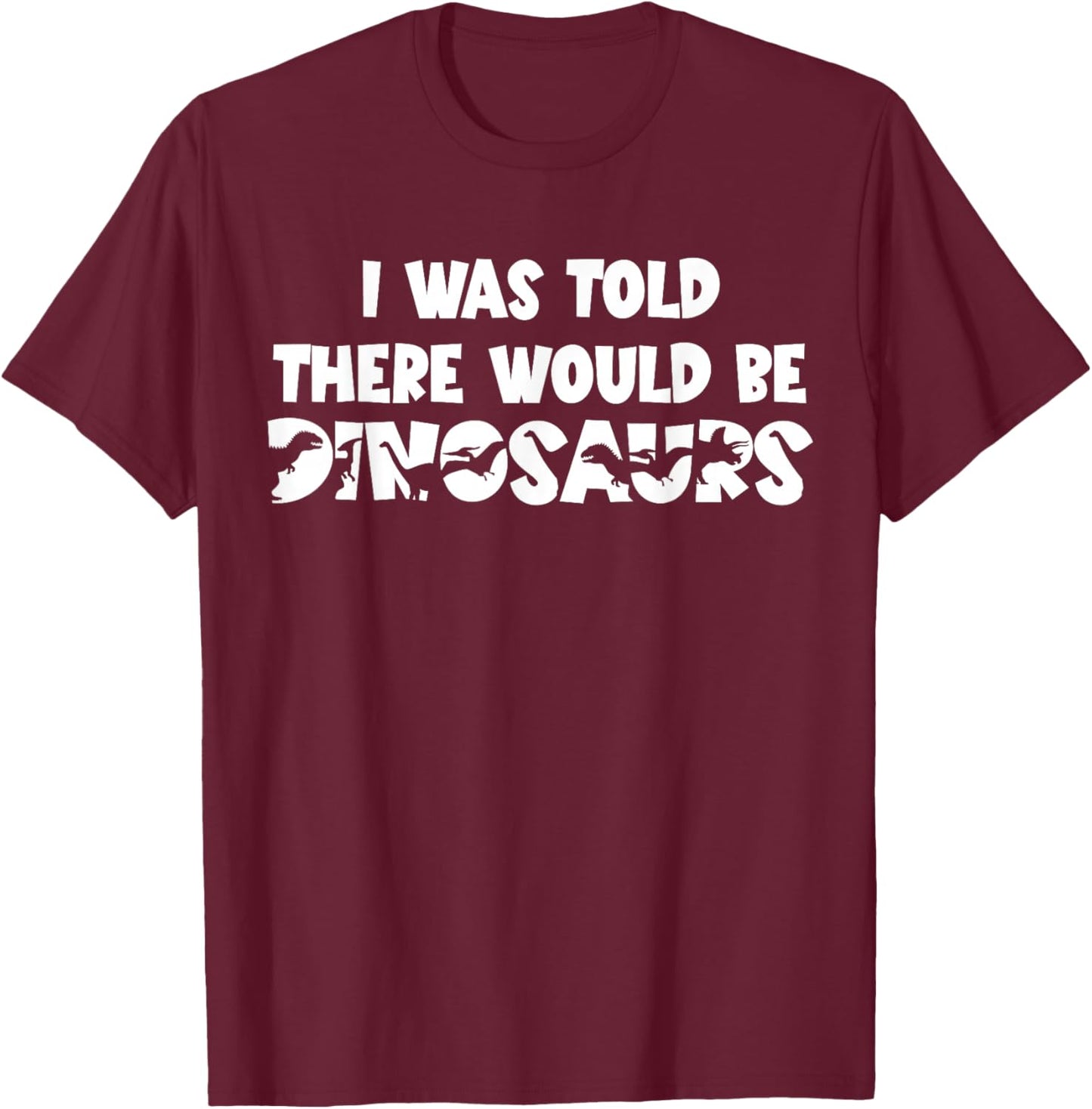 I was Told There Would Be Dinosaurs Dinosaur T-Shirt - T-Shirt | Maroon