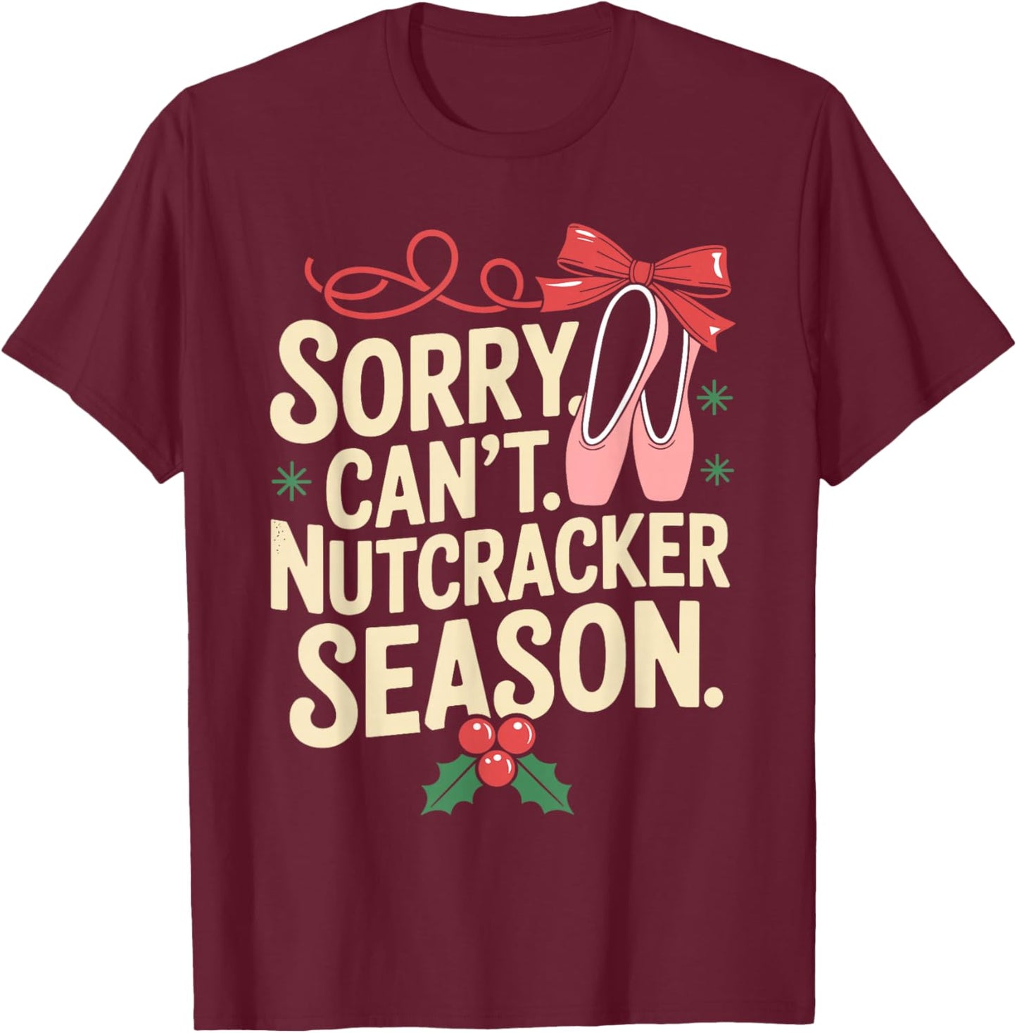 Sorry Can't Nutcracker Season Christmas Ballet T-Shirt - T-Shirt | Maroon