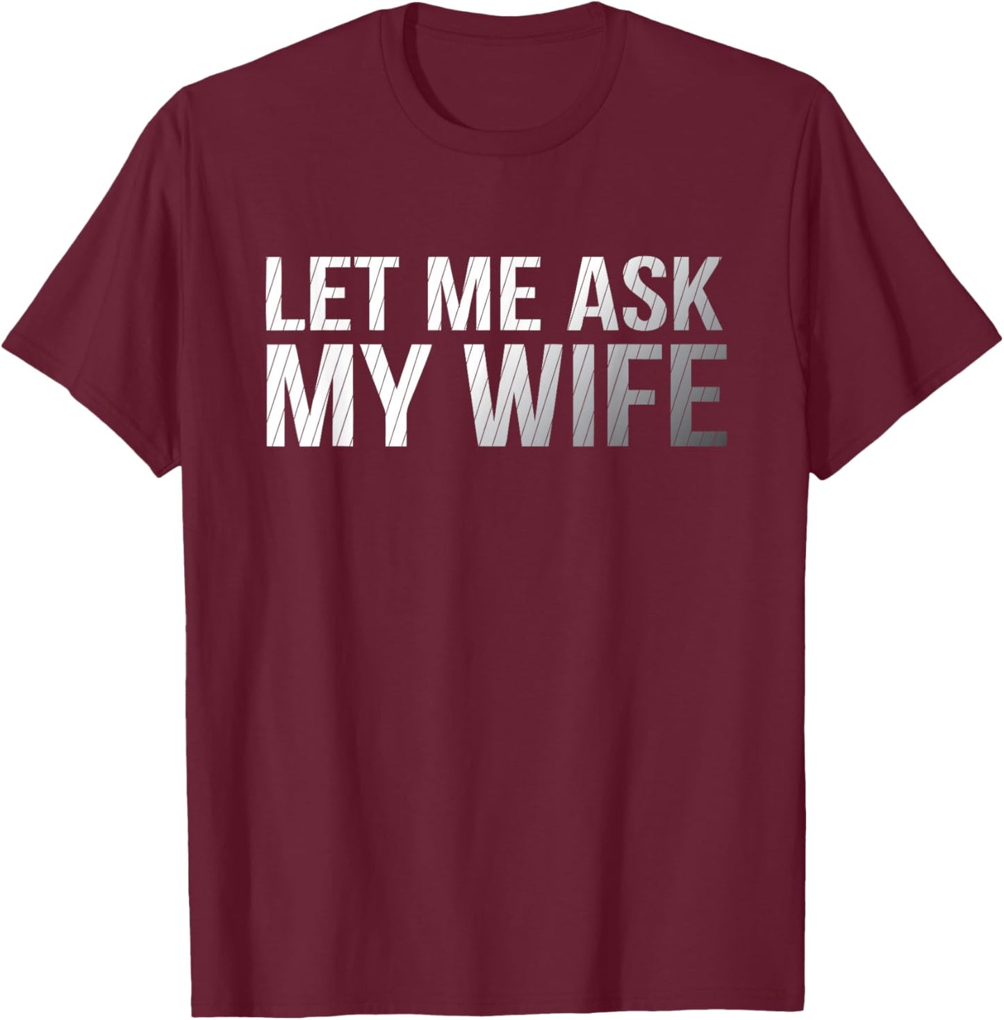 Let Me Ask My Wife Vintage Funny Saying Humor Design Art T-Shirt - T-Shirt | Maroon