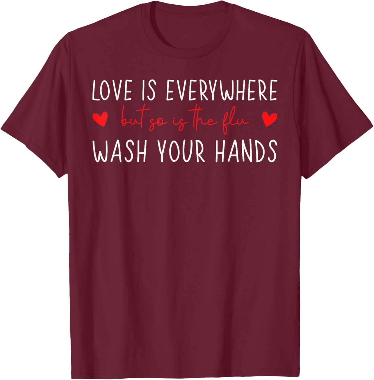 Love is Everywhere So is The Flu Wash Your Hands Nurse T-Shirt - T-Shirt | Maroon