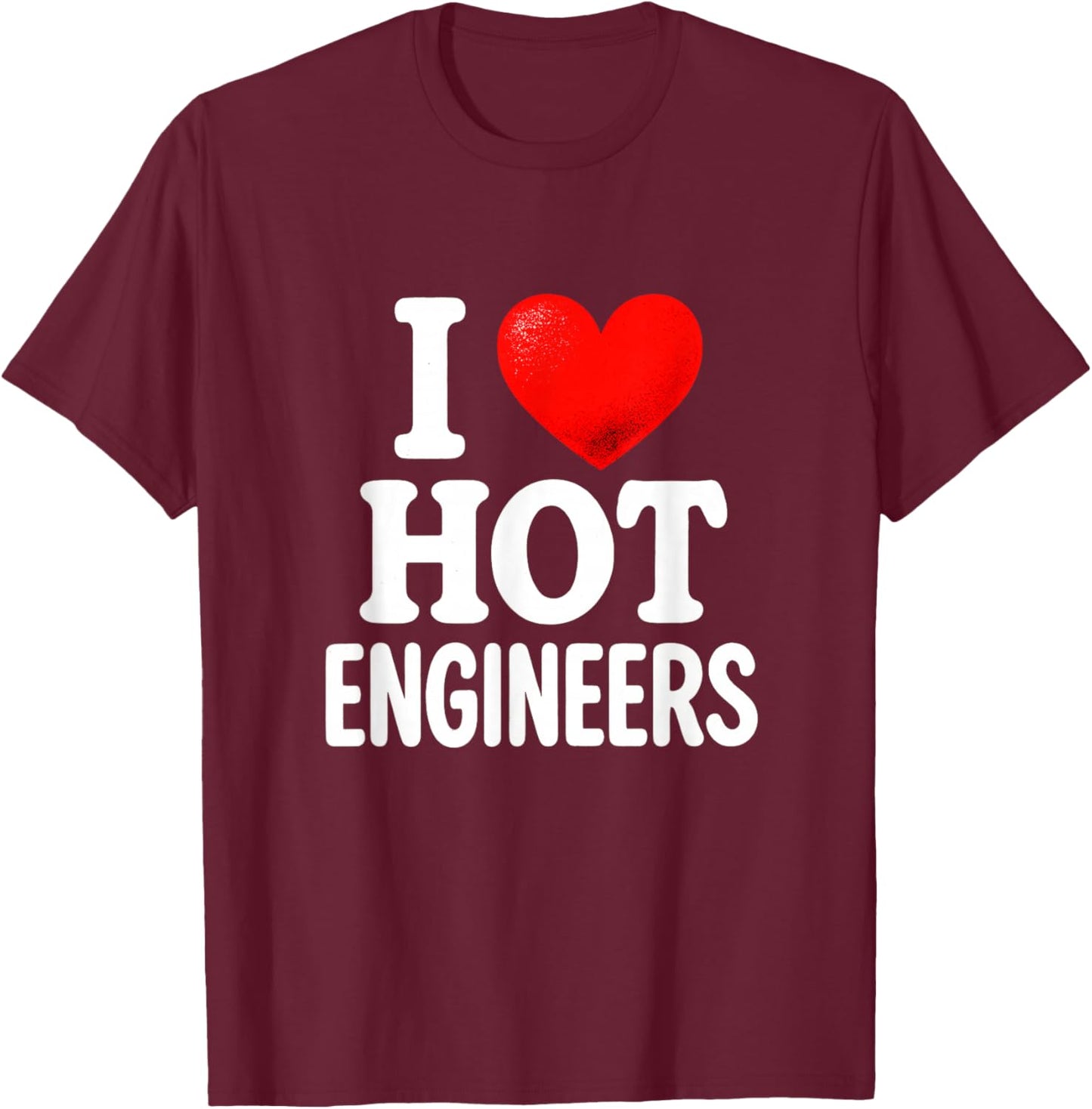 I Love Hot Engineers - Funny Nerdy Tech Pride T-Shirt - T-Shirt | Maroon