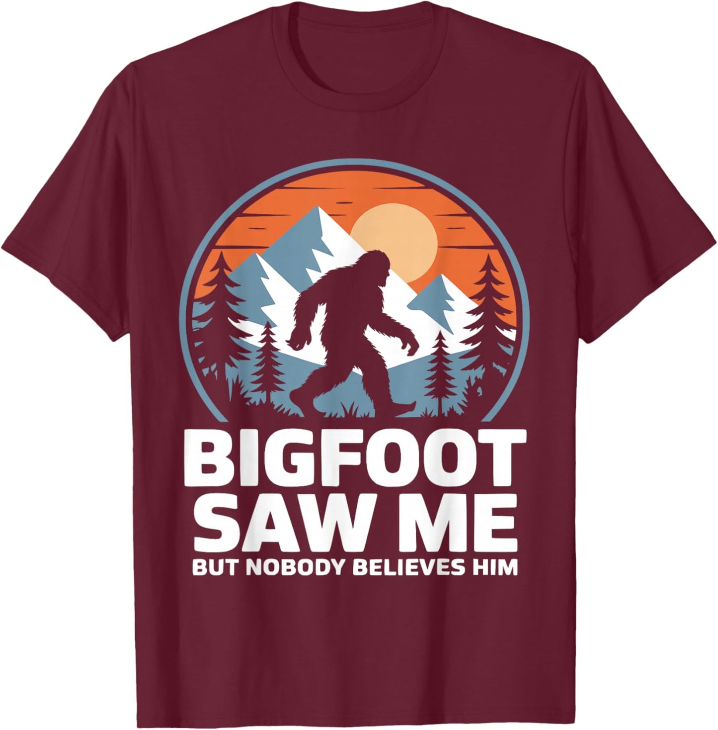 Bigfoot Saw Me But Nobody Believes Him Humor Funny Sasquatch T-Shirt - T-Shirt | Maroon