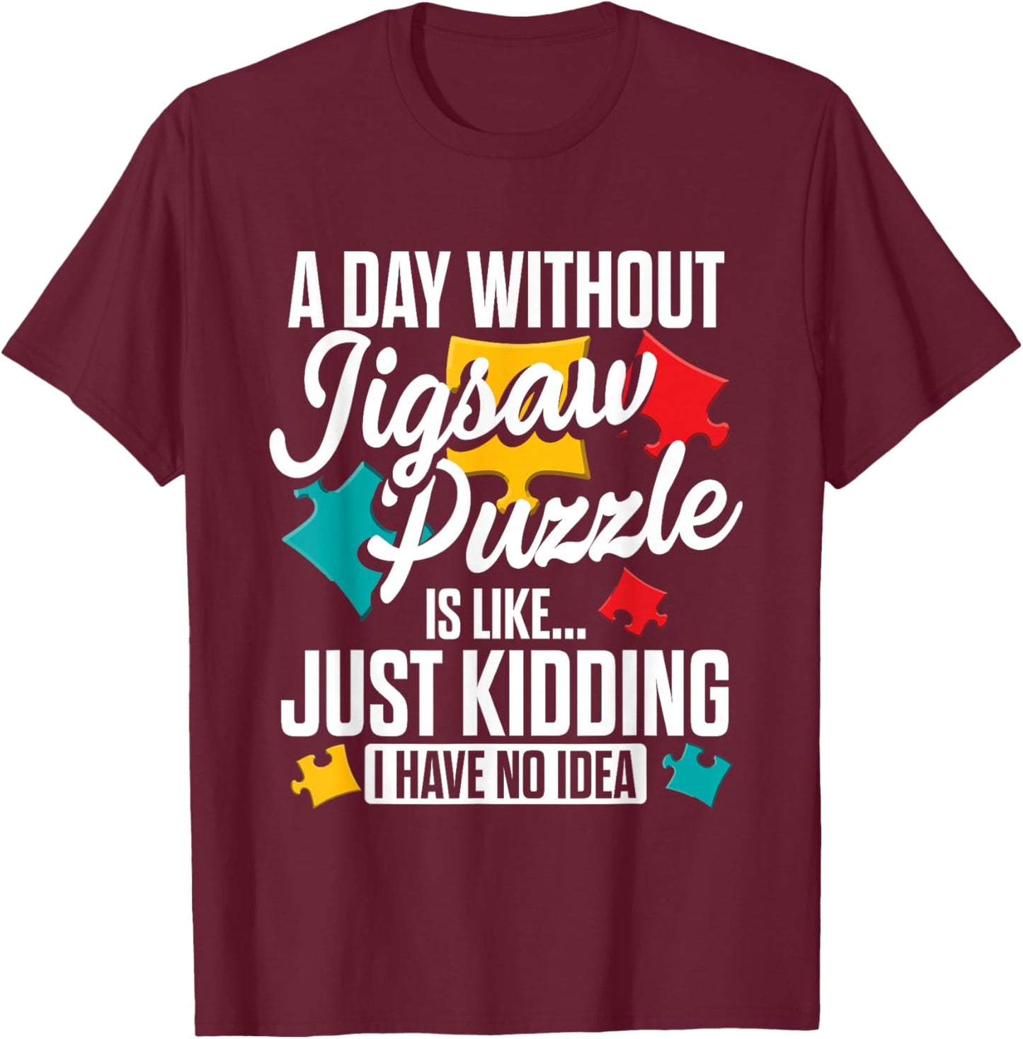 A Day Without Jigsaw Puzzle is Like..., Puzzler T-Shirt - T-Shirt | Maroon