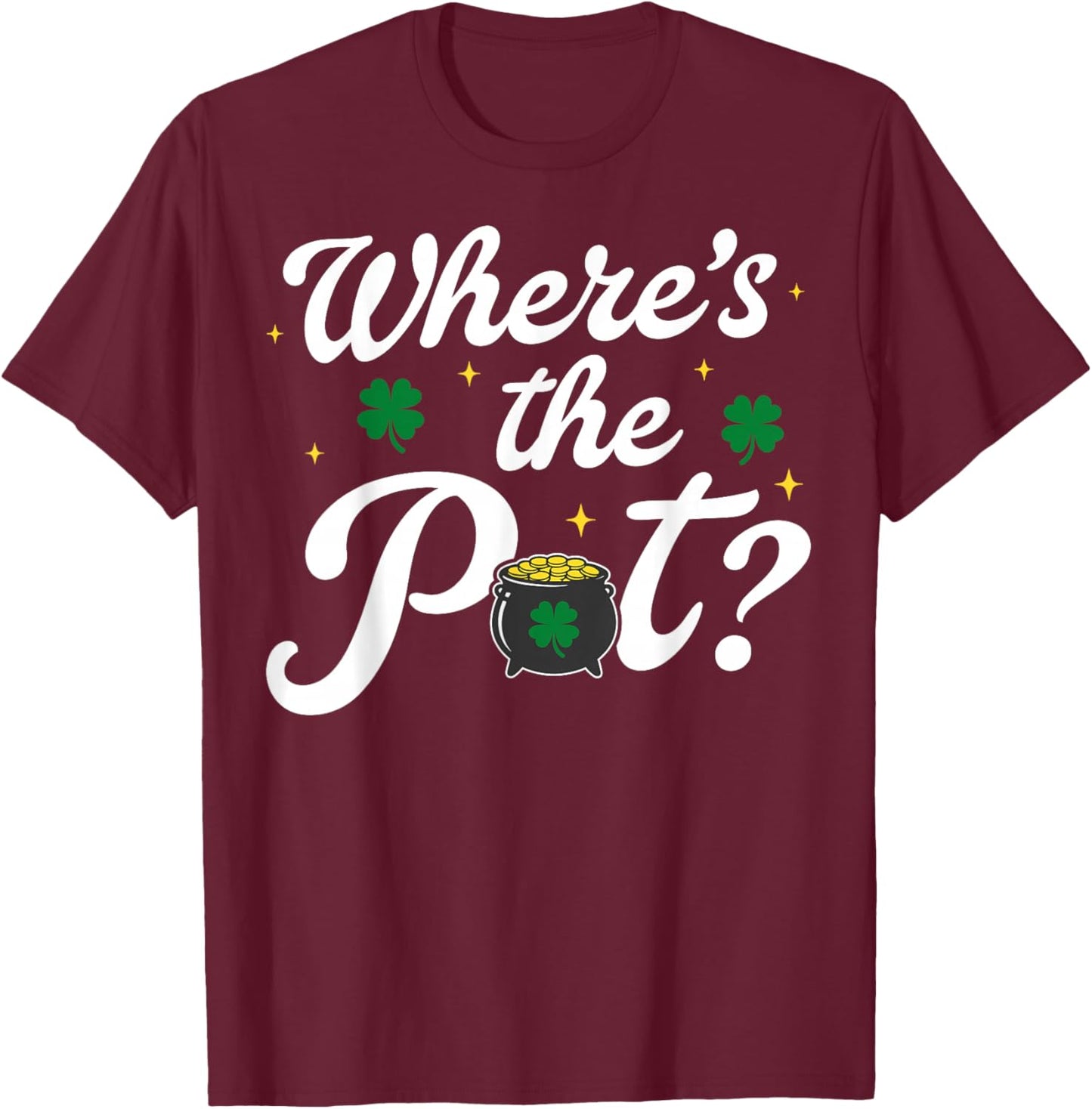Where is The Pot Gold Shamrock St Patricks Day Lucky Clover T-Shirt - T-Shirt | Maroon