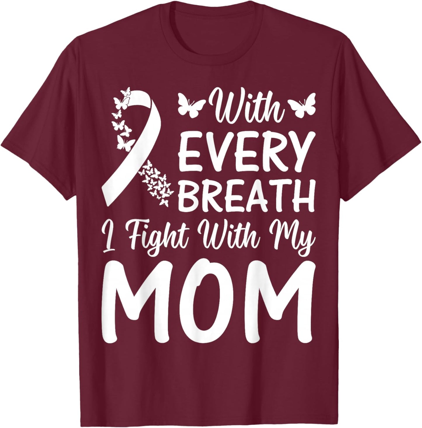 with Every Breath I Fight with My Mom - Lung Cancer Support T-Shirt - T-Shirt | Maroon