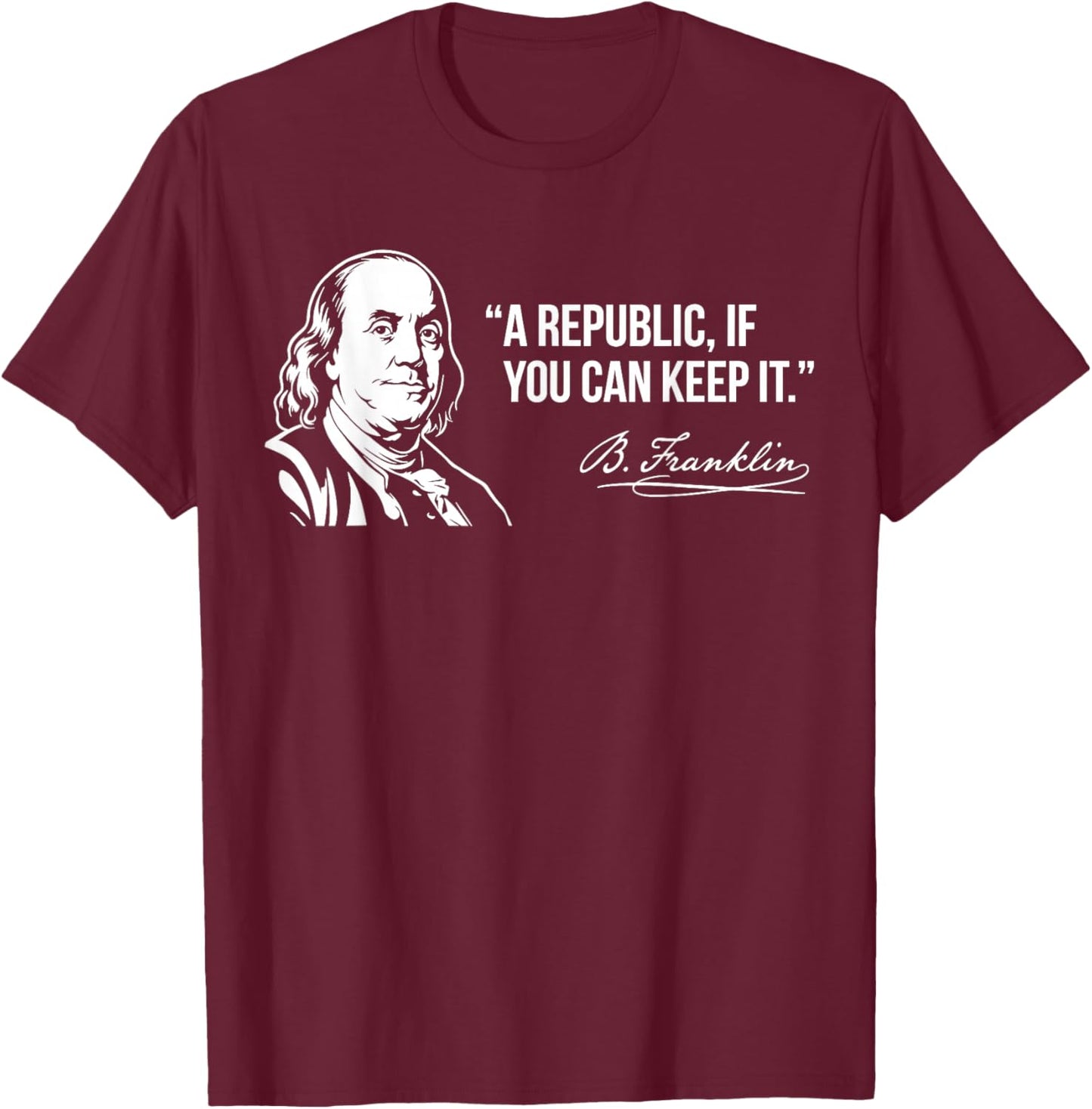 Benjamin Franklin A Republic If You Can Keep It Quote T-Shirt - T-Shirt | Maroon