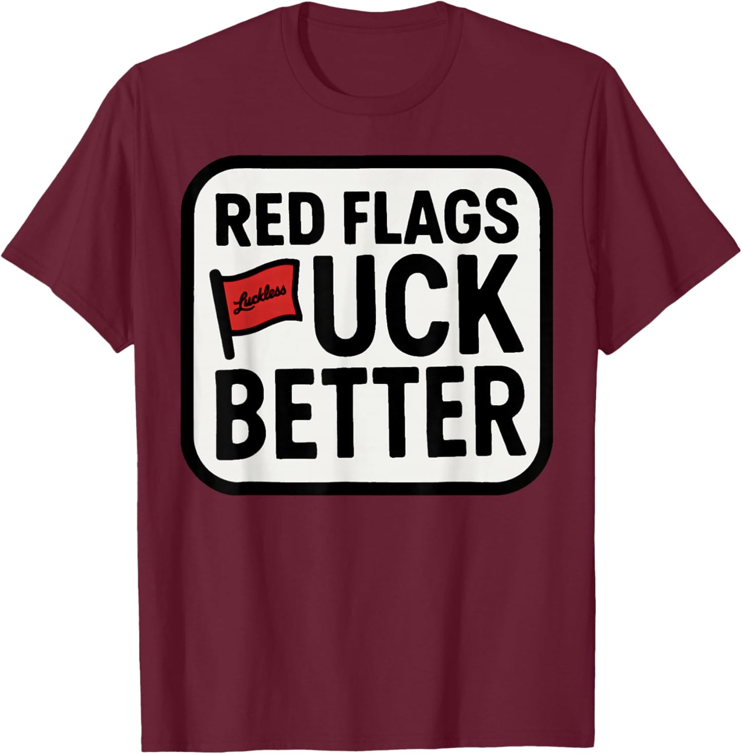 Red Flags Fuck Better Dating Humor Quote T-Shirt - T-Shirt | Maroon