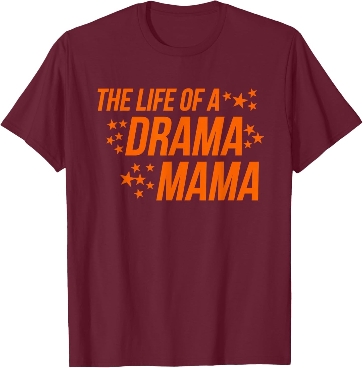 The Life of a Drama Mama Theater Mom Parent Support T-Shirt - T-Shirt | Maroon