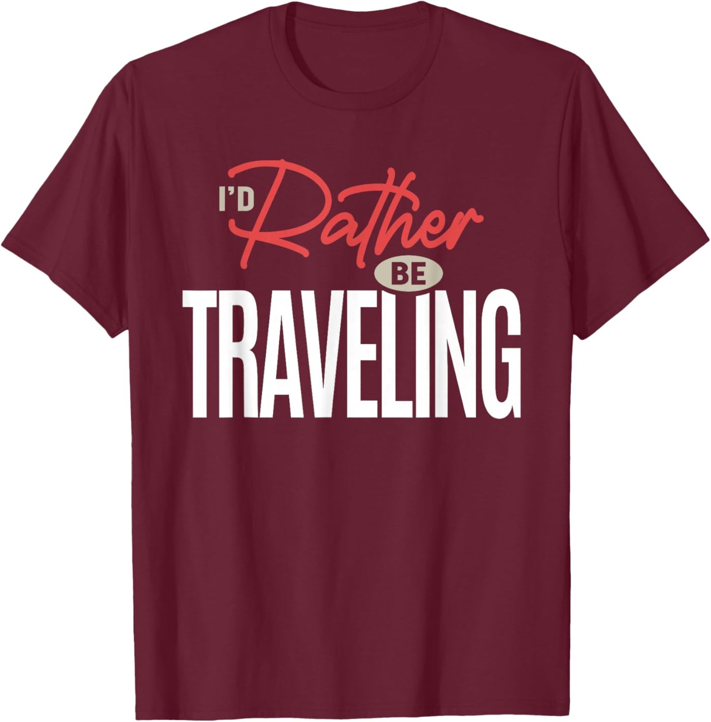 I’d Rather Be Traveling Funny Travel Lover Quote T-Shirt - T-Shirt | Maroon