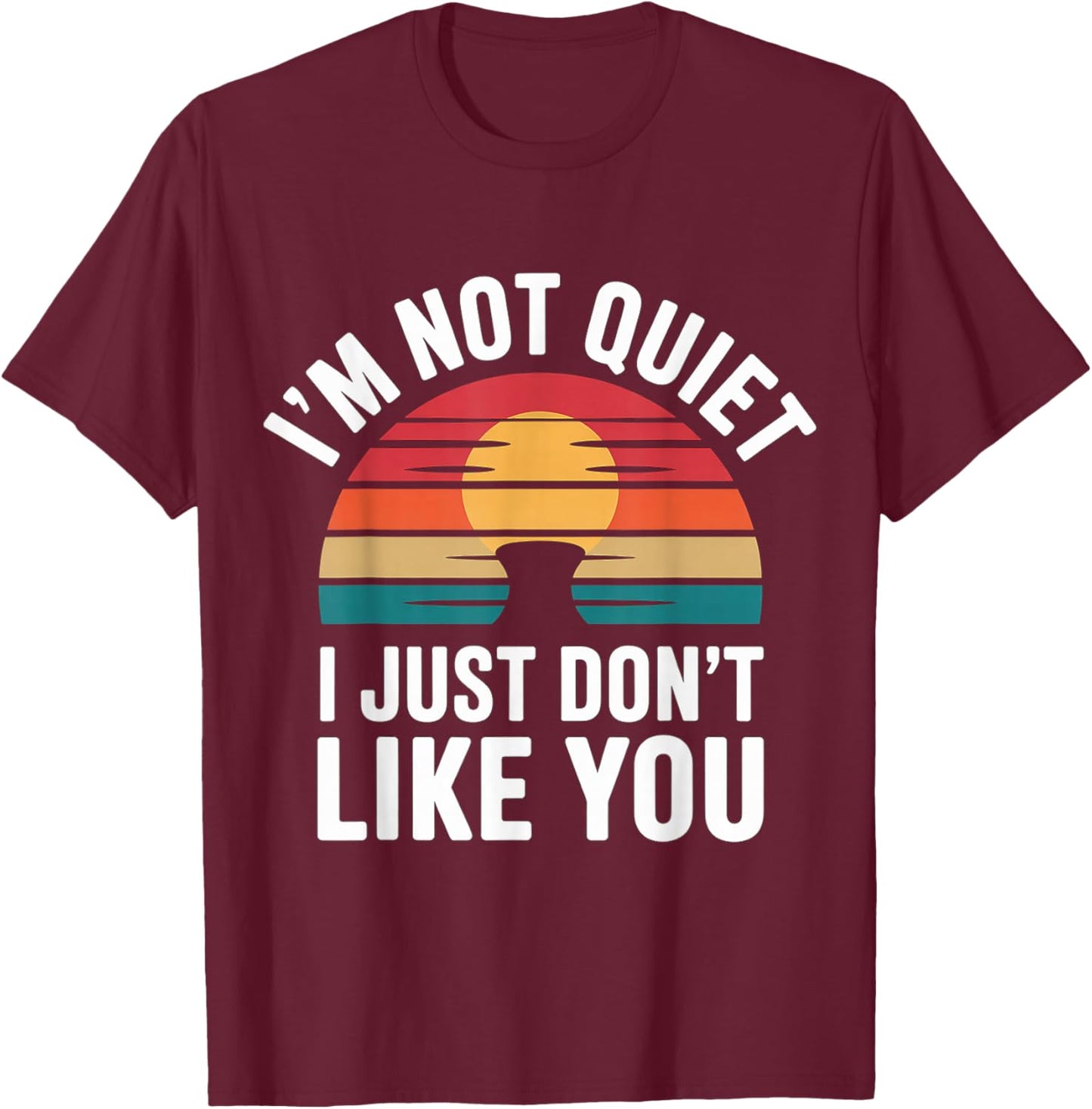 I'm Not Quiet I Just Don't Like You Anti-Social Mood T-Shirt - T-Shirt | Maroon