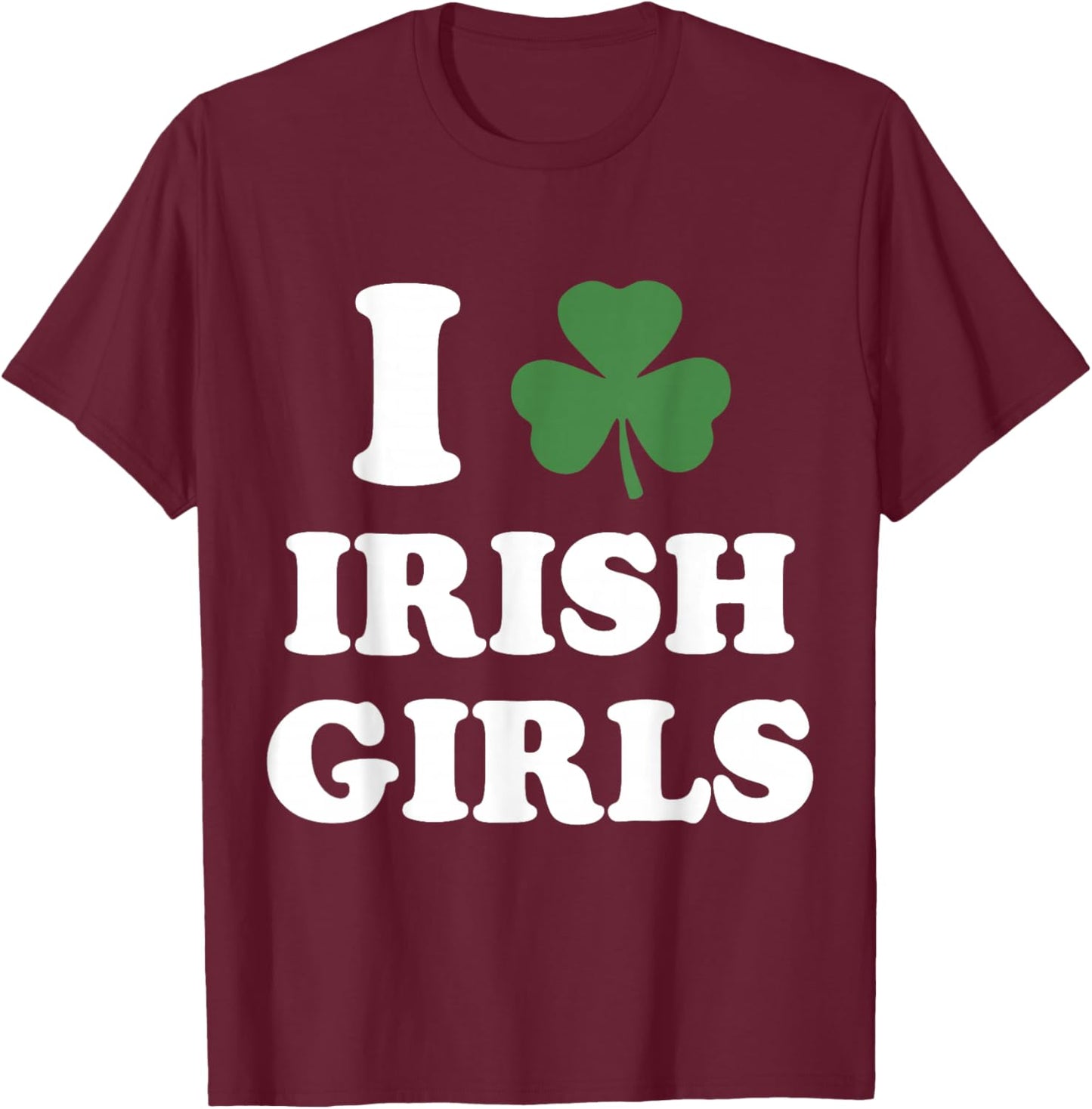 I Love Irish Girls Funny St Patricks Day Shamrock Party T-Shirt - T-Shirt | Maroon