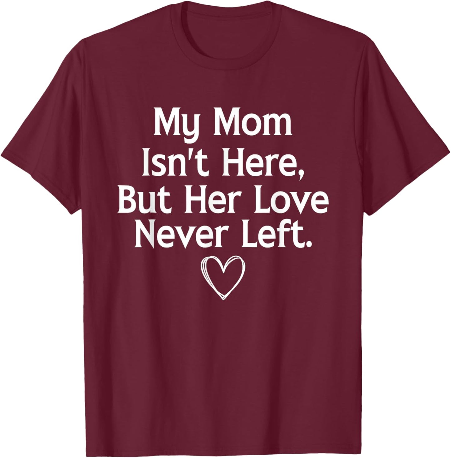 My Mom Isn't Here But Her Love Never Left Memorial T-Shirt - T-Shirt | Maroon