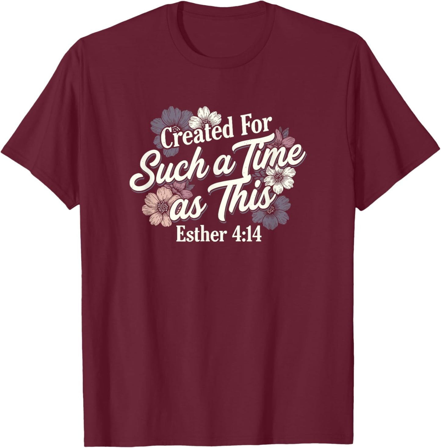 Esther 4:14 Created for Such A Time As This Christian Floral T-Shirt - T-Shirt | Maroon