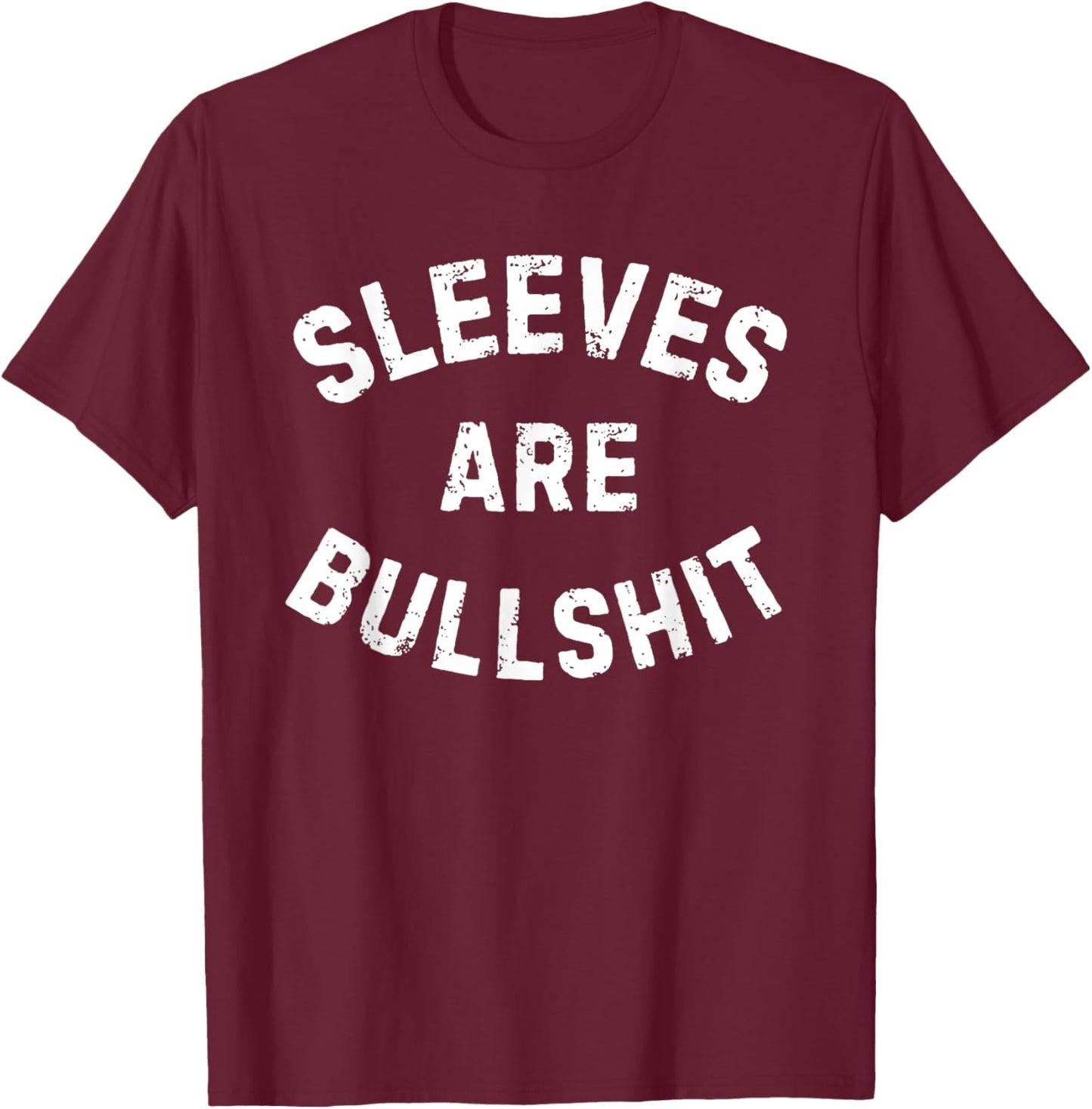 Sleeves are Bullshit Funny Gym Workout Muscle Apparel Humor T-Shirt - T-Shirt | Maroon