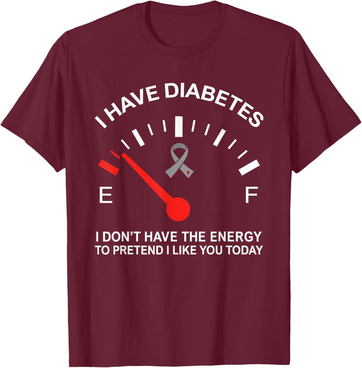 I Have Diabetes I Dont Have The Energy to Pretend I Like You T-Shirt - T-Shirt | Maroon