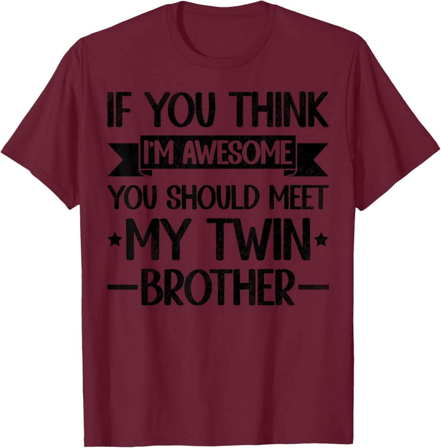 If You Think I'm Awesome You Should Meet My Twin Brother T-Shirt - T-Shirt | Maroon