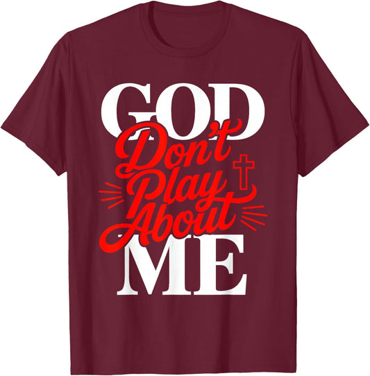 God Don’t Play About Me Christian Faith Jesus Quote T-Shirt - T-Shirt | Maroon