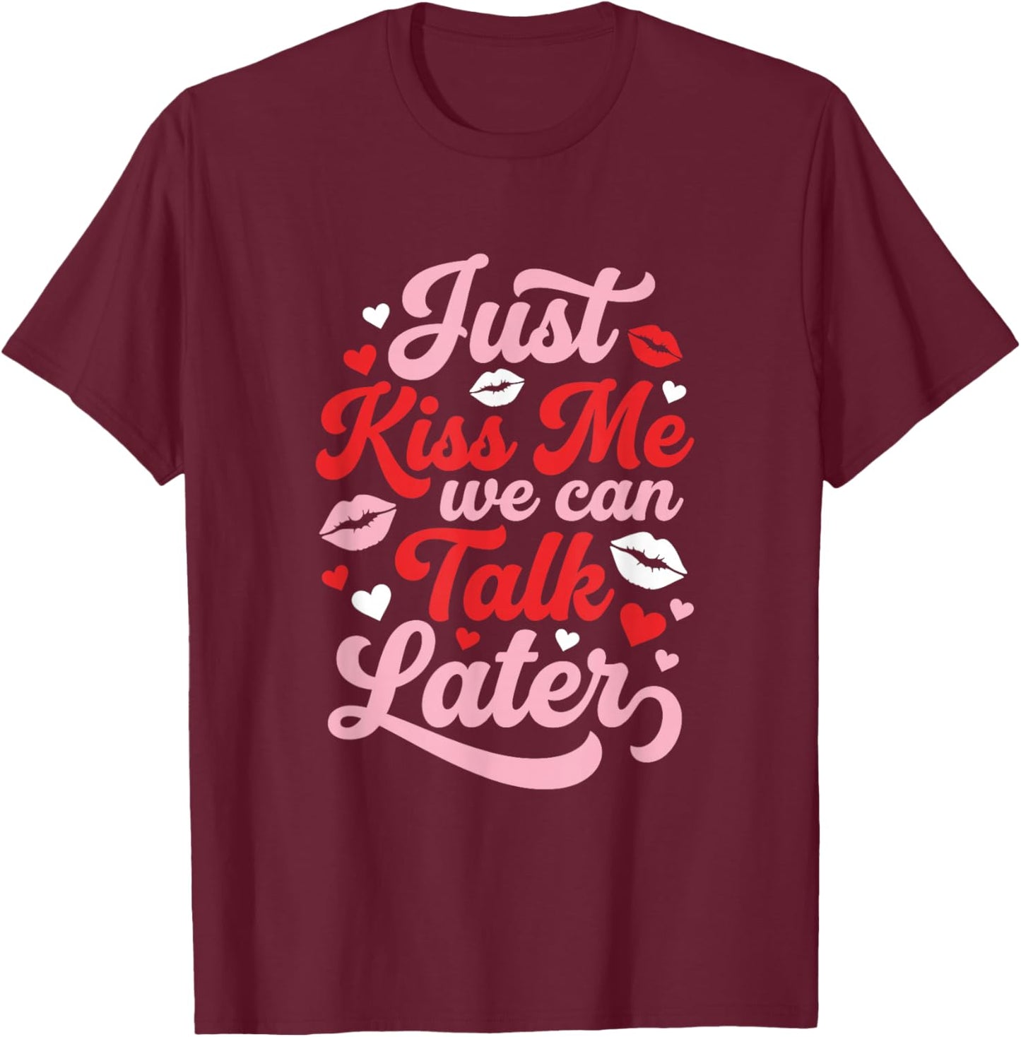 Just Kiss Me We Can Talk Later Funny Valentines Flirty T-Shirt - T-Shirt | Maroon