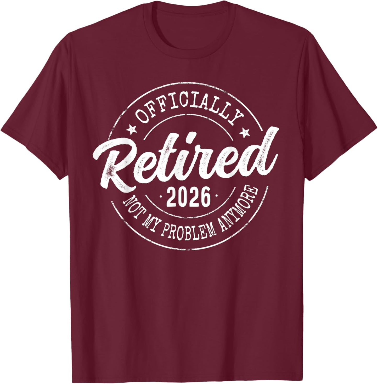 Officially Retired 2026 Not My Problem Anymore Retirement T-Shirt - T-Shirt | Maroon