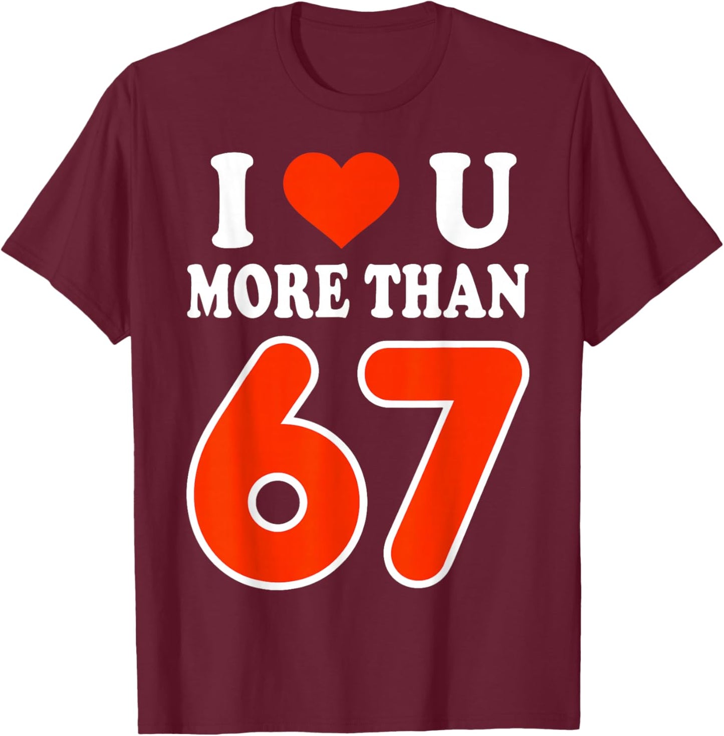 I Love You More Than 67 Valentine’s Day 6 7 Meme 67th Heart T-Shirt - T-Shirt | Maroon