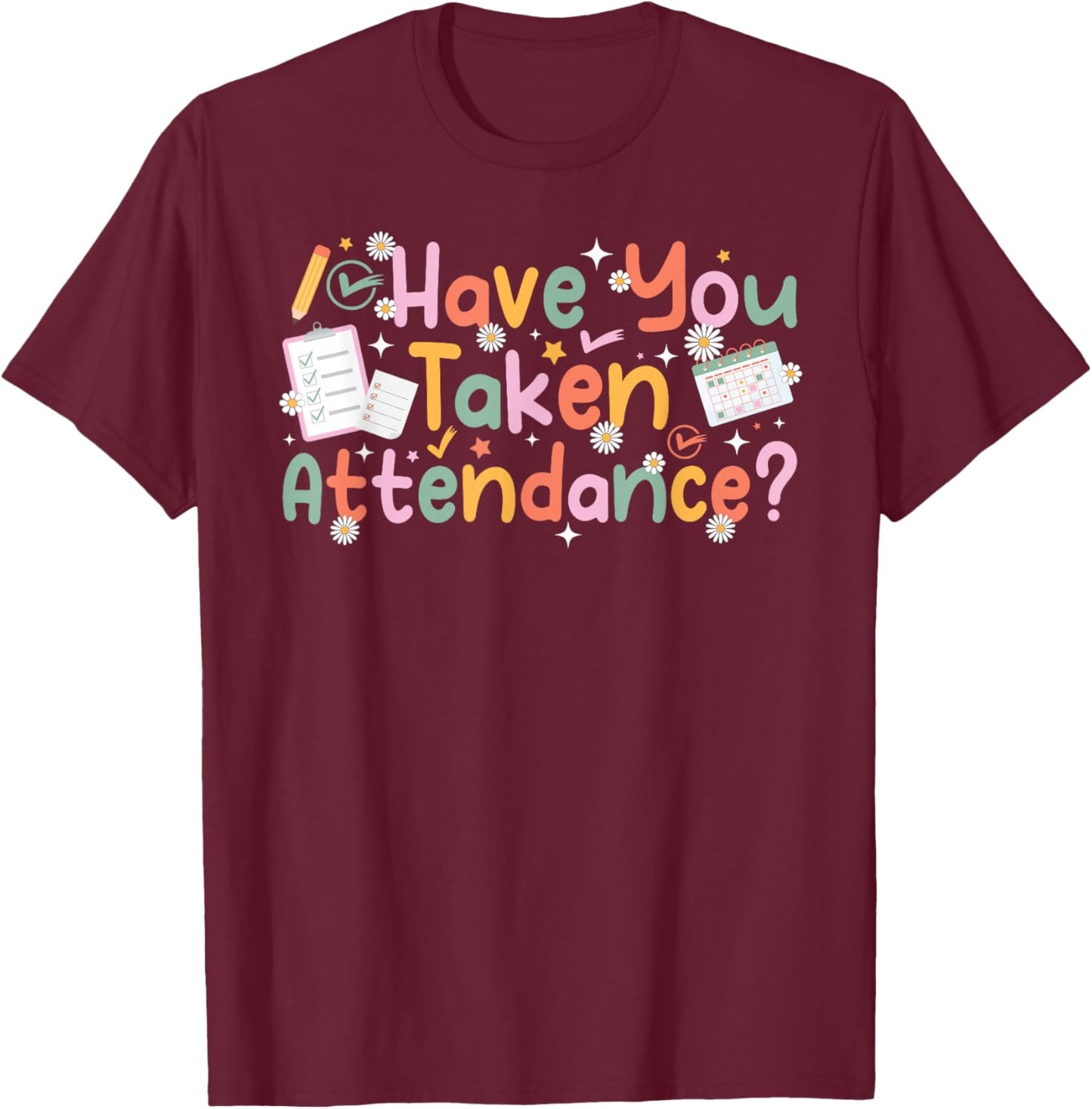 Have You Taken Attendance Clerk Attendance Secretary T-Shirt - T-Shirt | Maroon