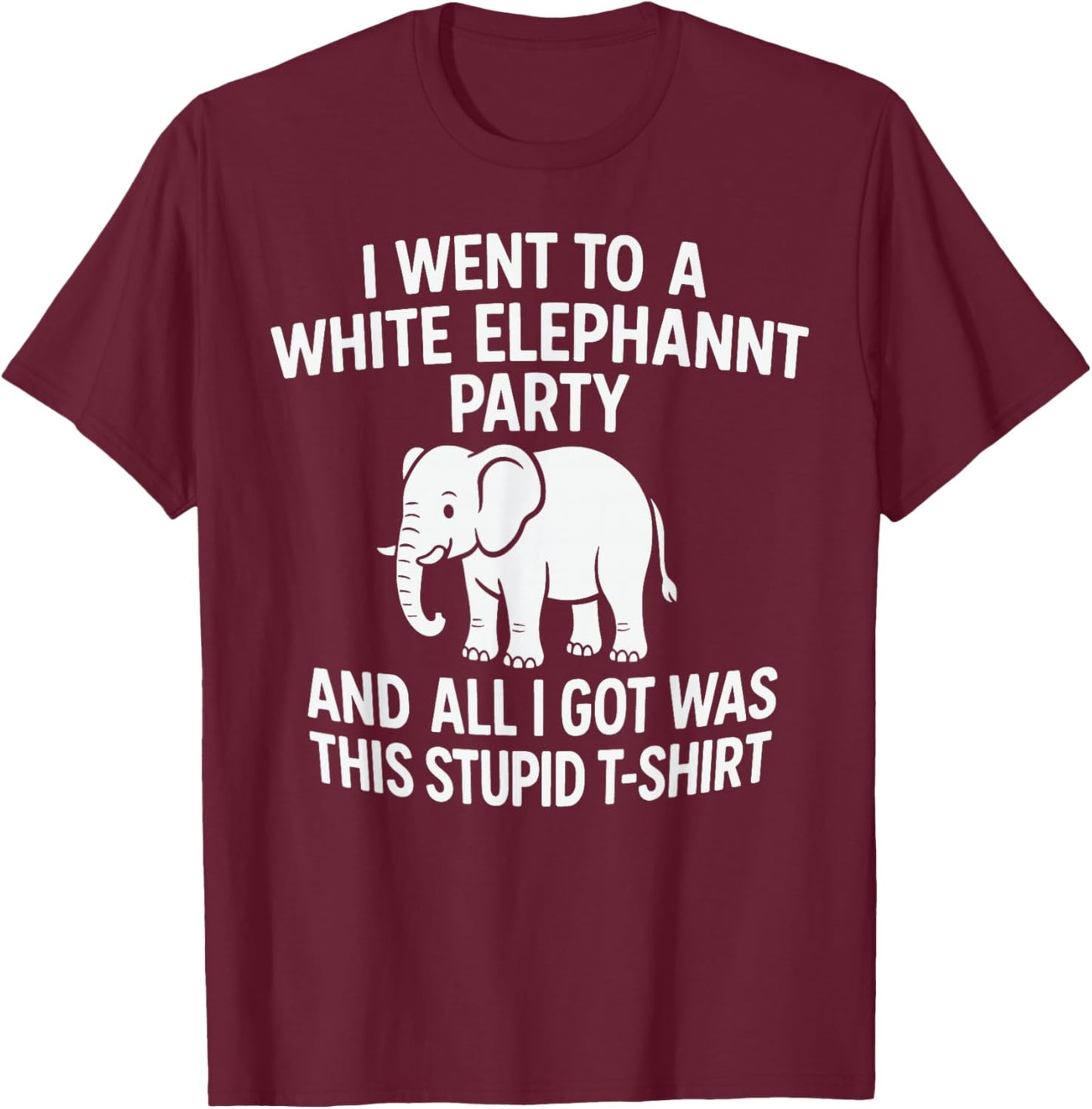 White Elephant Party – All I Got was This Stupid T-Shirt - T-Shirt | Maroon