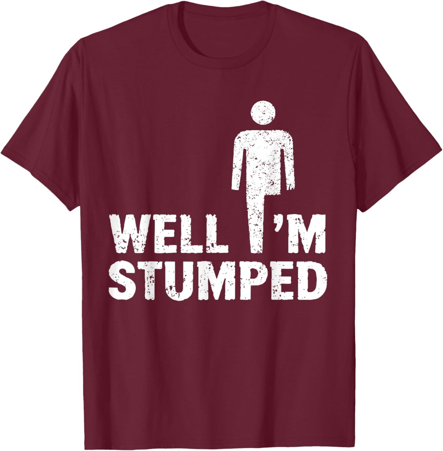 Amputee Funny Shirt Well I'm stumped T-Shirt - T-Shirt | Maroon