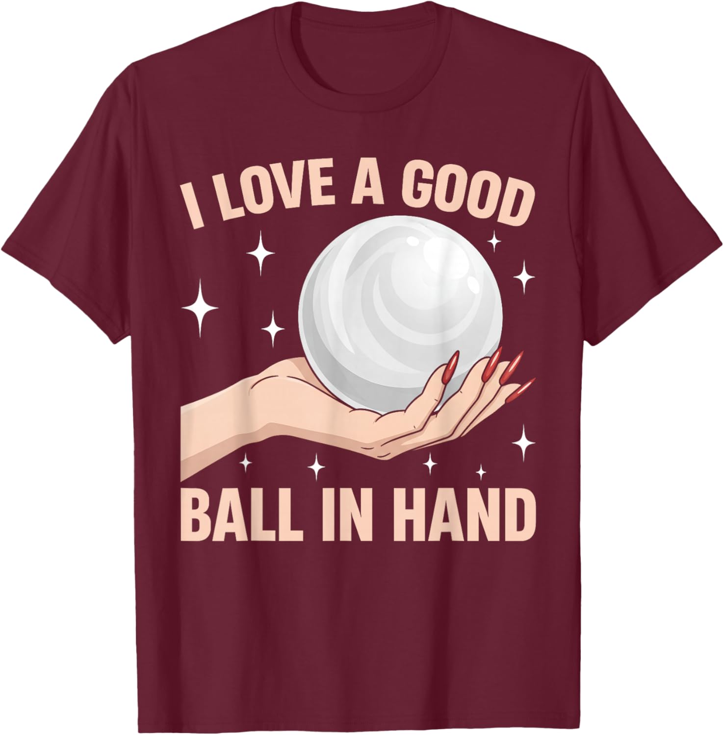 I Love A Good Ball in Hand Funny Embarrassing Adult Humor T-Shirt - T-Shirt | Maroon