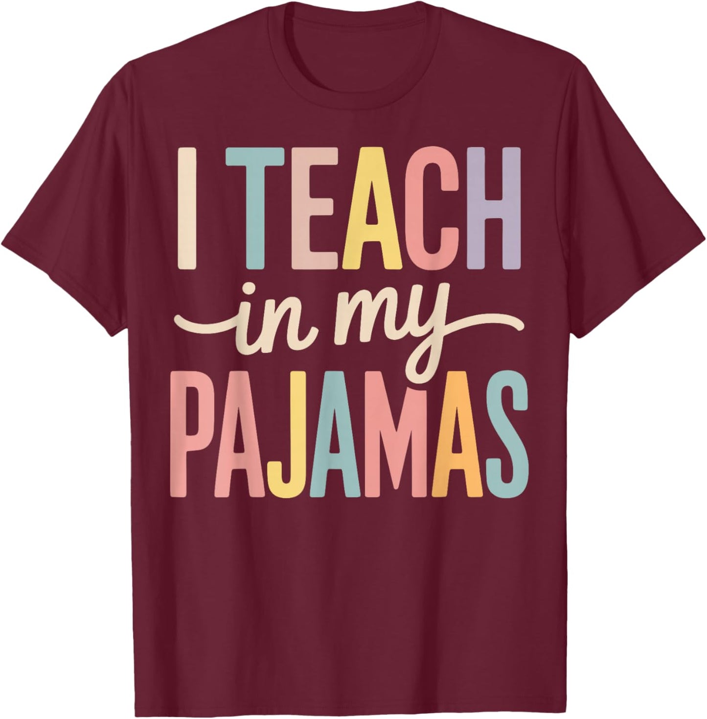 I Teach in My Pajamas T-Shirt - T-Shirt | Maroon