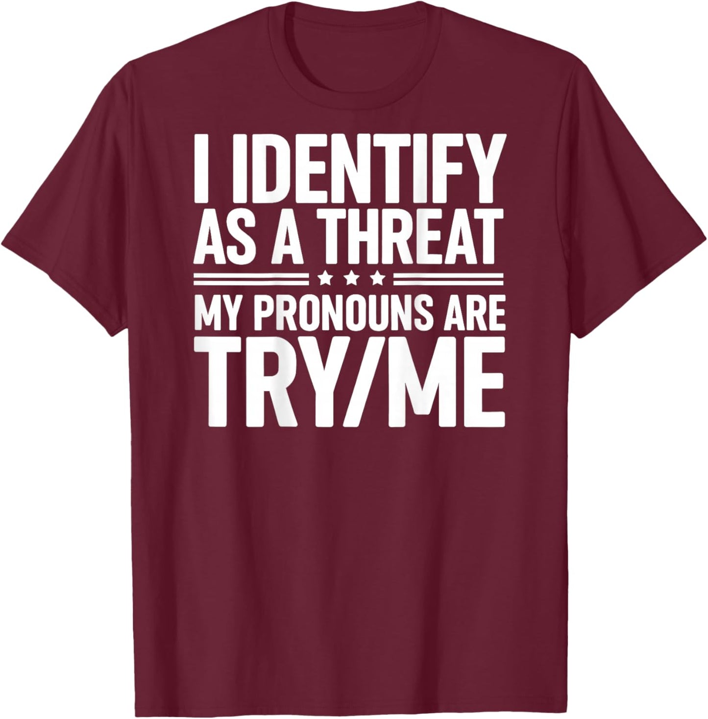 I Identify As A Threat My Pronouns are Try/Me (On Back) T-Shirt - T-Shirt | Maroon