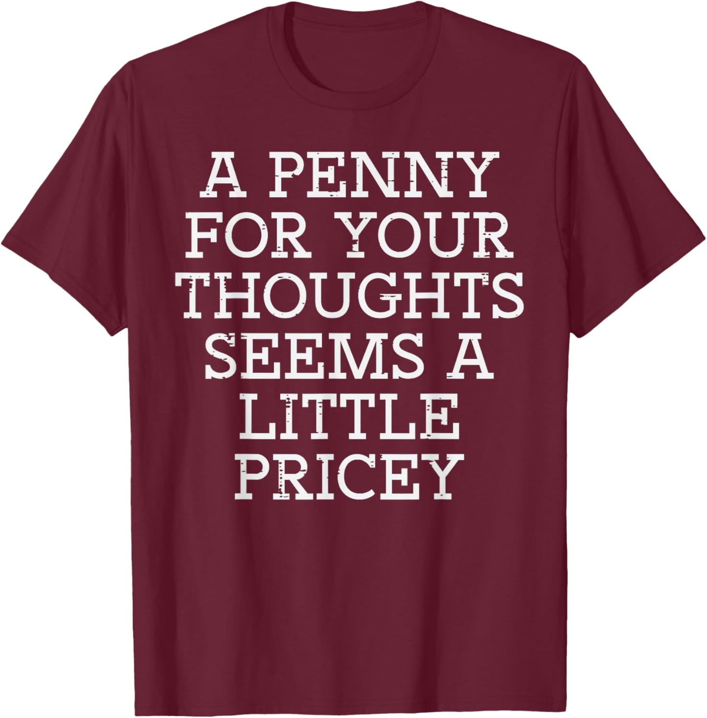 A Penny for Your Thoughts Funny Sarcastic Joke Men Women T-Shirt - T-Shirt | Maroon