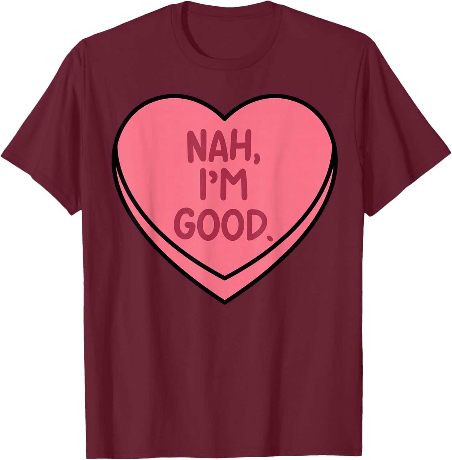 Nah Im Good Heart Candy Funny Anti Valentines Day Women Men T-Shirt - T-Shirt | Maroon