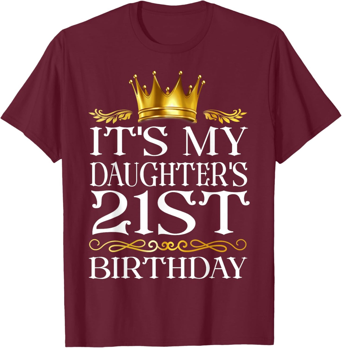 It's My Daughter's 21st Birthday Happy Birthday 21 Years Old T-Shirt - T-Shirt | Maroon