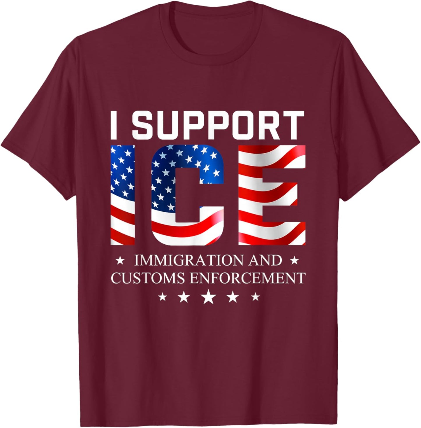 I Support ICE - Patriotic Border Security Immigration Law T-Shirt - T-Shirt | Maroon