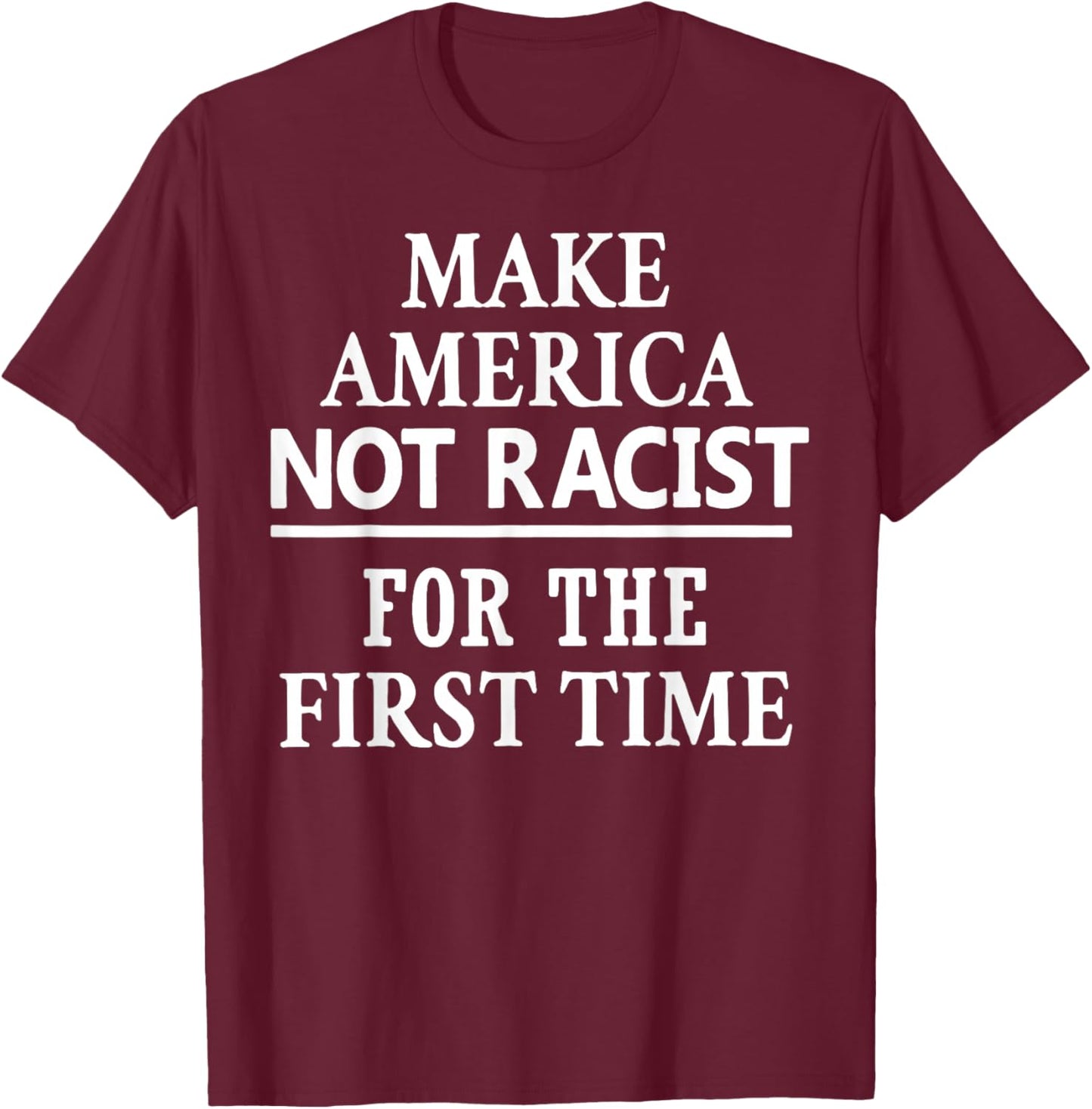 Make America Not Racist for The First Time T-Shirt - T-Shirt | Maroon