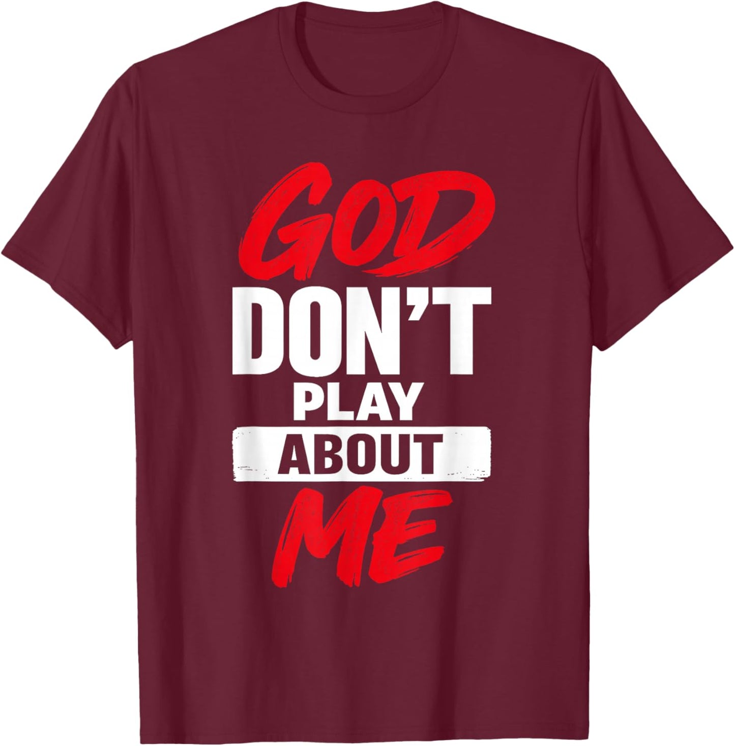 God Don’t Play About Me Christian Jesus Faith Quote T-Shirt - T-Shirt | Maroon