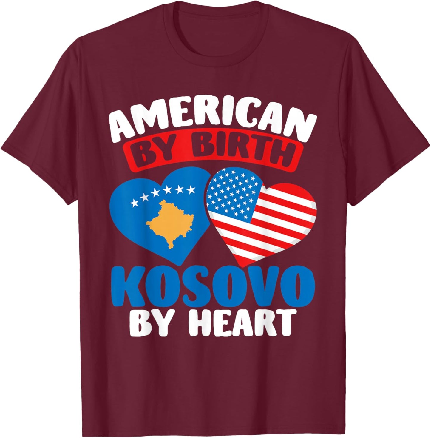 American by Birth Kosovo by Heart Pride Kosovar Kosovo T-Shirt - T-Shirt | Maroon