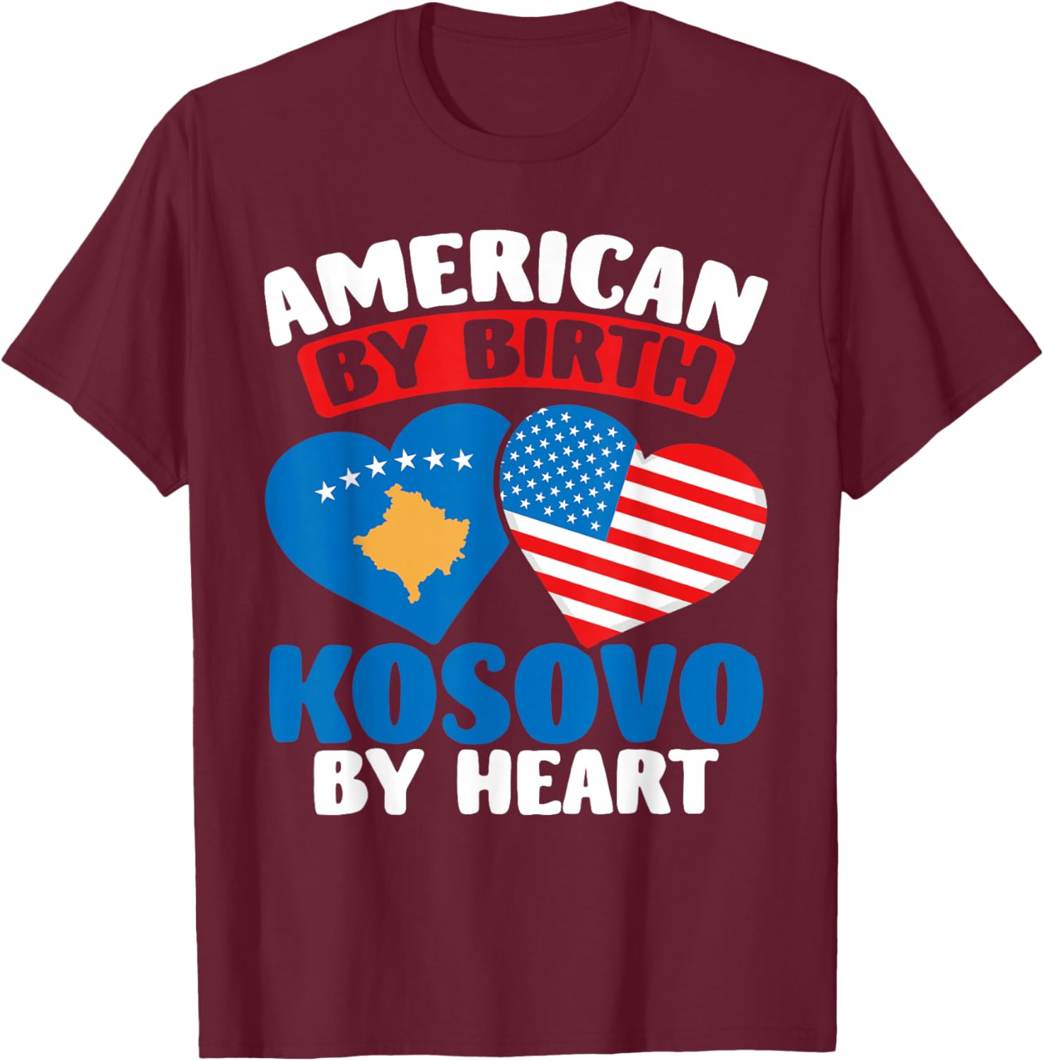 American by Birth Kosovo by Heart Pride Kosovar Kosovo T-Shirt - T-Shirt | Maroon
