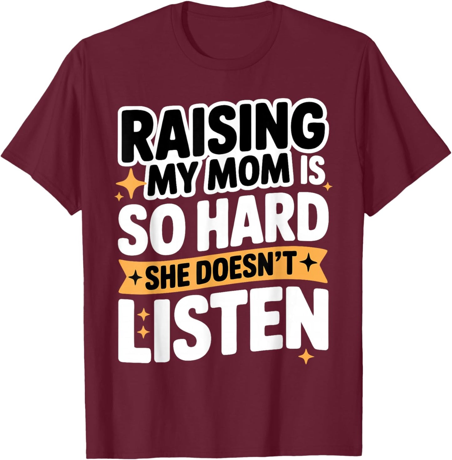 Raising My Mom is So Hard She Doesn't Listen Man Woman Kids T-Shirt - T-Shirt | Maroon