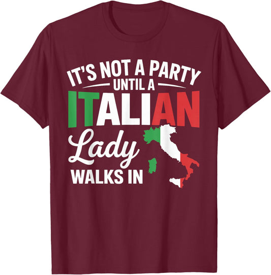 It’s Not a Party Until an Italian Lady Walks in T-Shirt - T-Shirt | Maroon