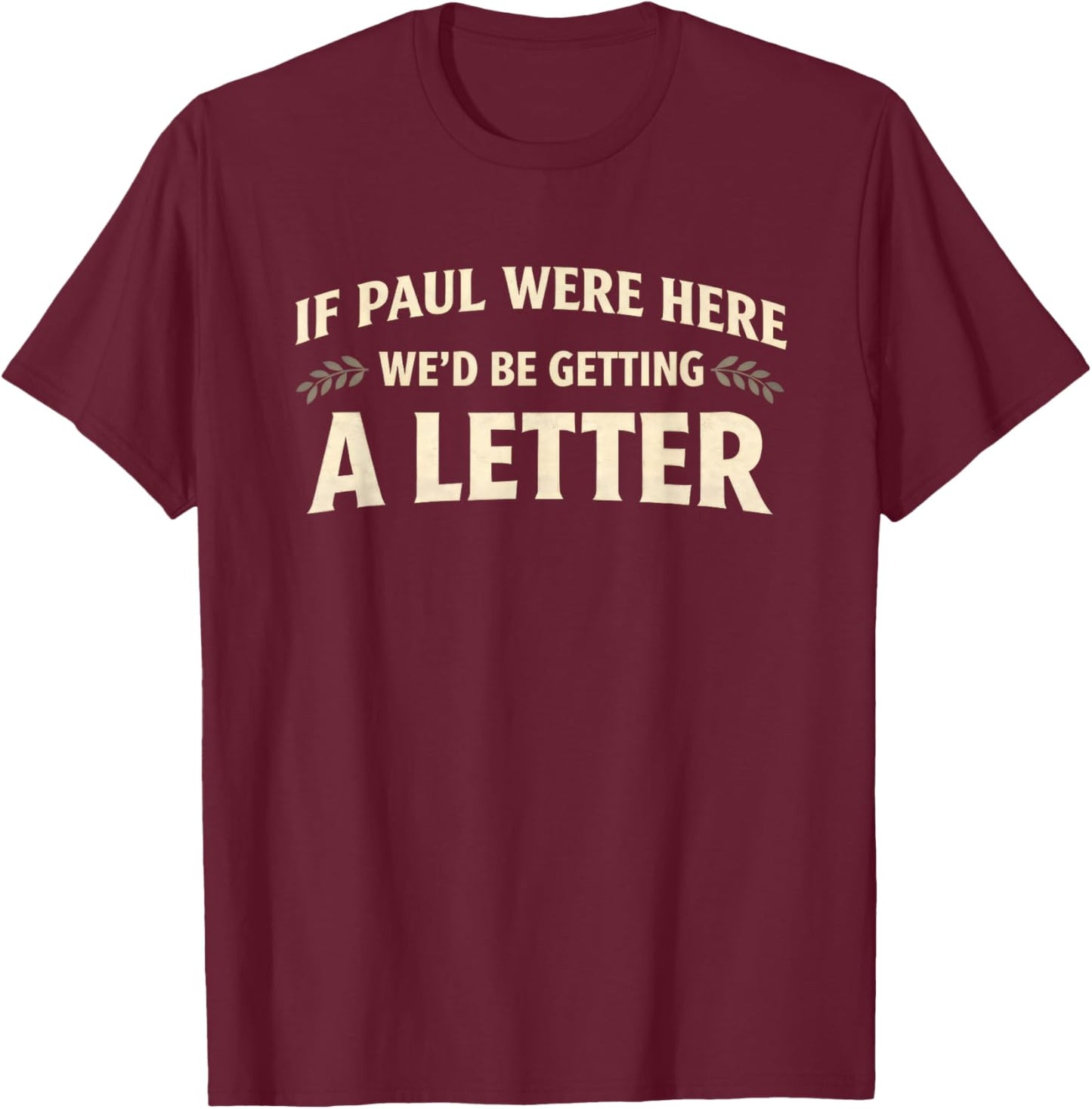 If Paul were Here We'd Be Getting A Letter Funny Christian T-Shirt - T-Shirt | Maroon