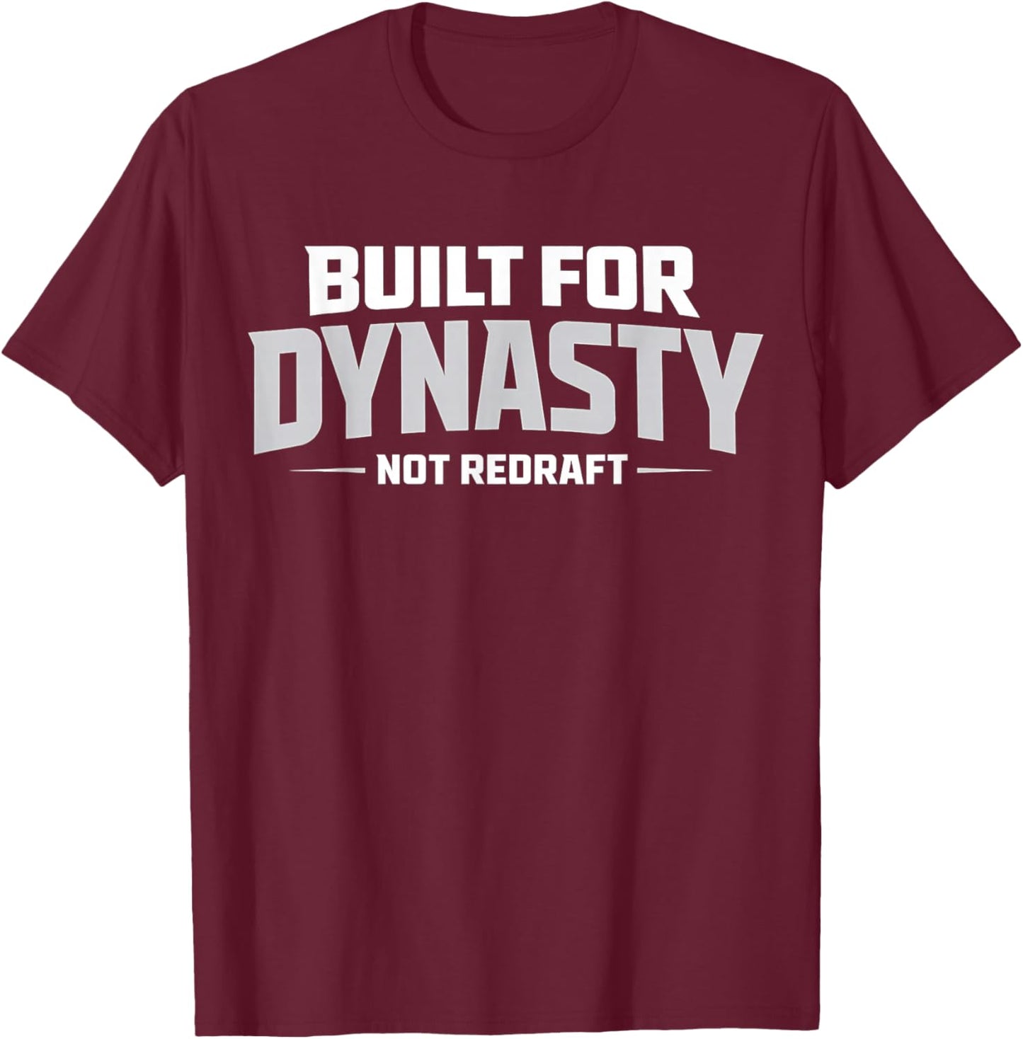 Built for Dynasty, Not Redraft Fantasy Football League Fans T-Shirt - T-Shirt | Maroon