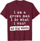 I'm a Grown Man I Do What My Dog Wants Funny Dog Lover T-Shirt - T-Shirt | Maroon