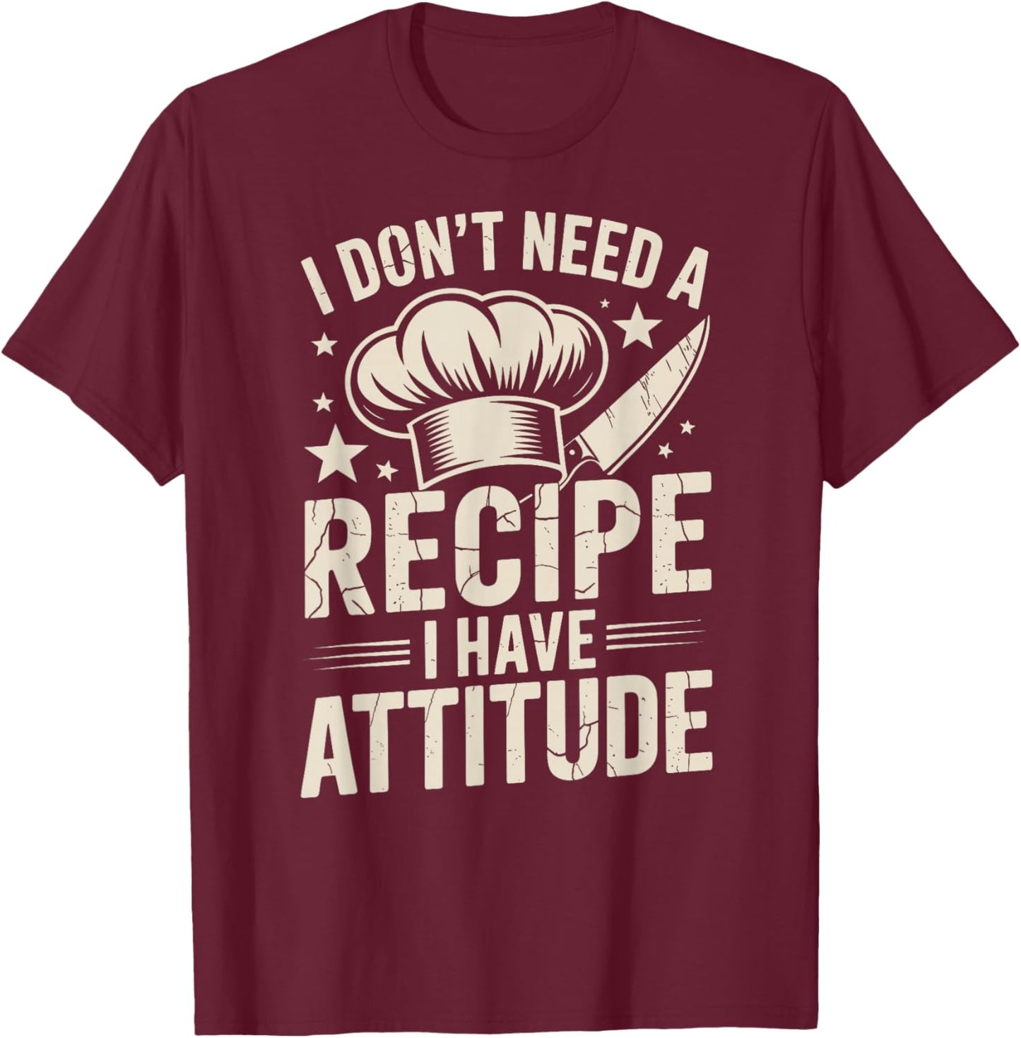 Funny Chef I Don't Need A Recipe I Have Attitude T-Shirt - T-Shirt | Maroon