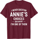 I Never Question ANNIE'S Choices Because I'm One of Them T-Shirt - T-Shirt | Maroon