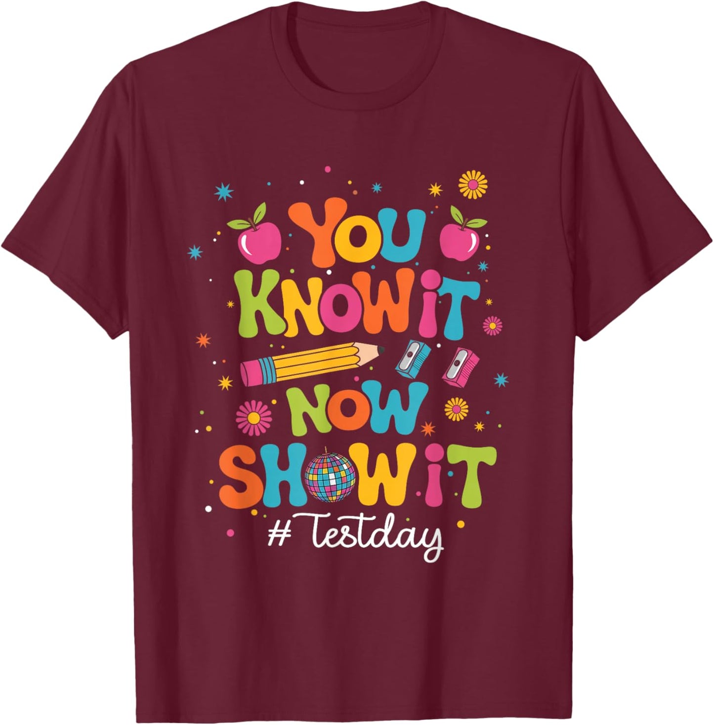 You Know It Now Show It Test Day State Testing Teacher Staar T-Shirt - T-Shirt | Maroon
