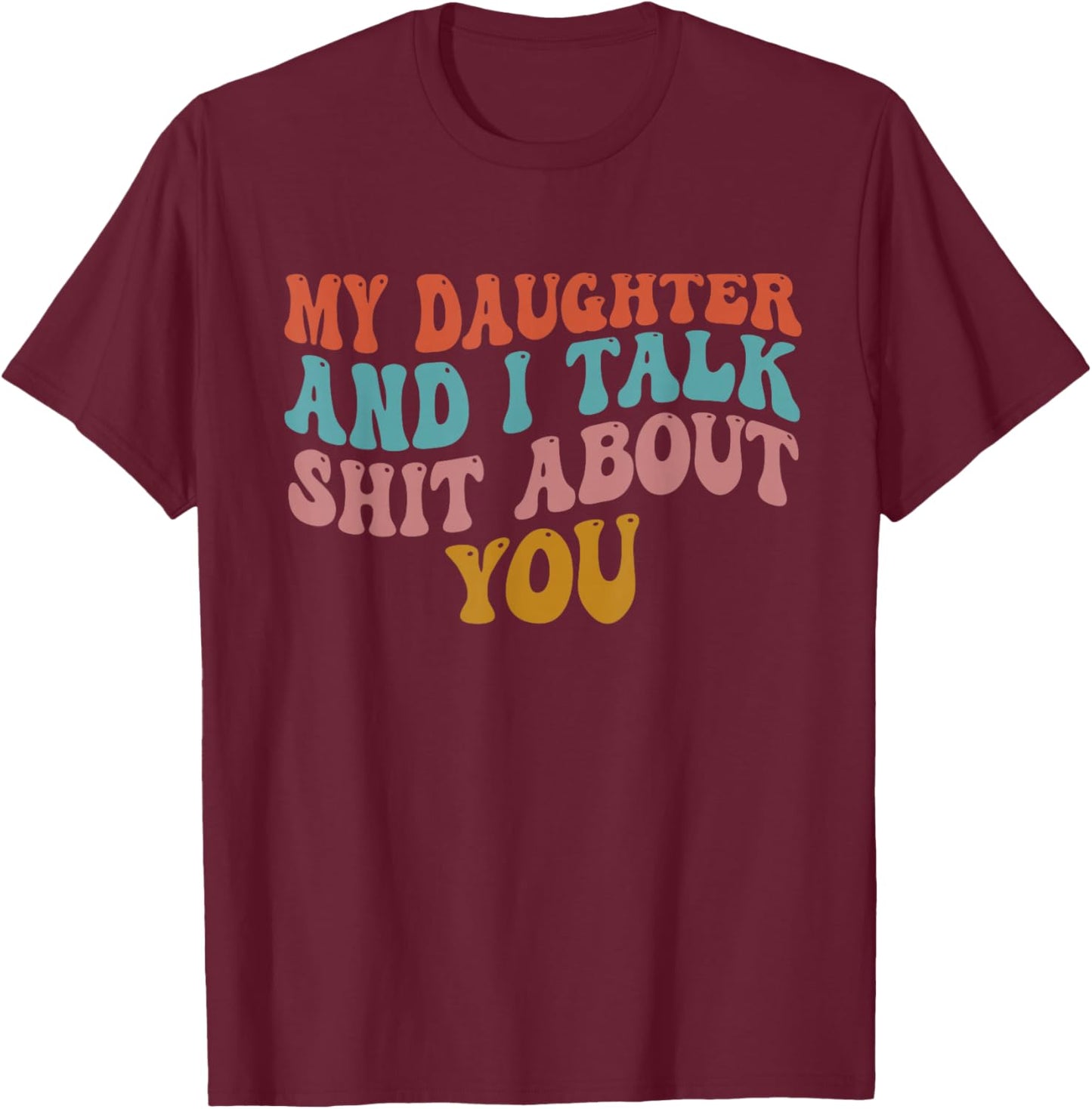 My Daughter and I Talk About You Funny Matching T-Shirt - T-Shirt | Maroon