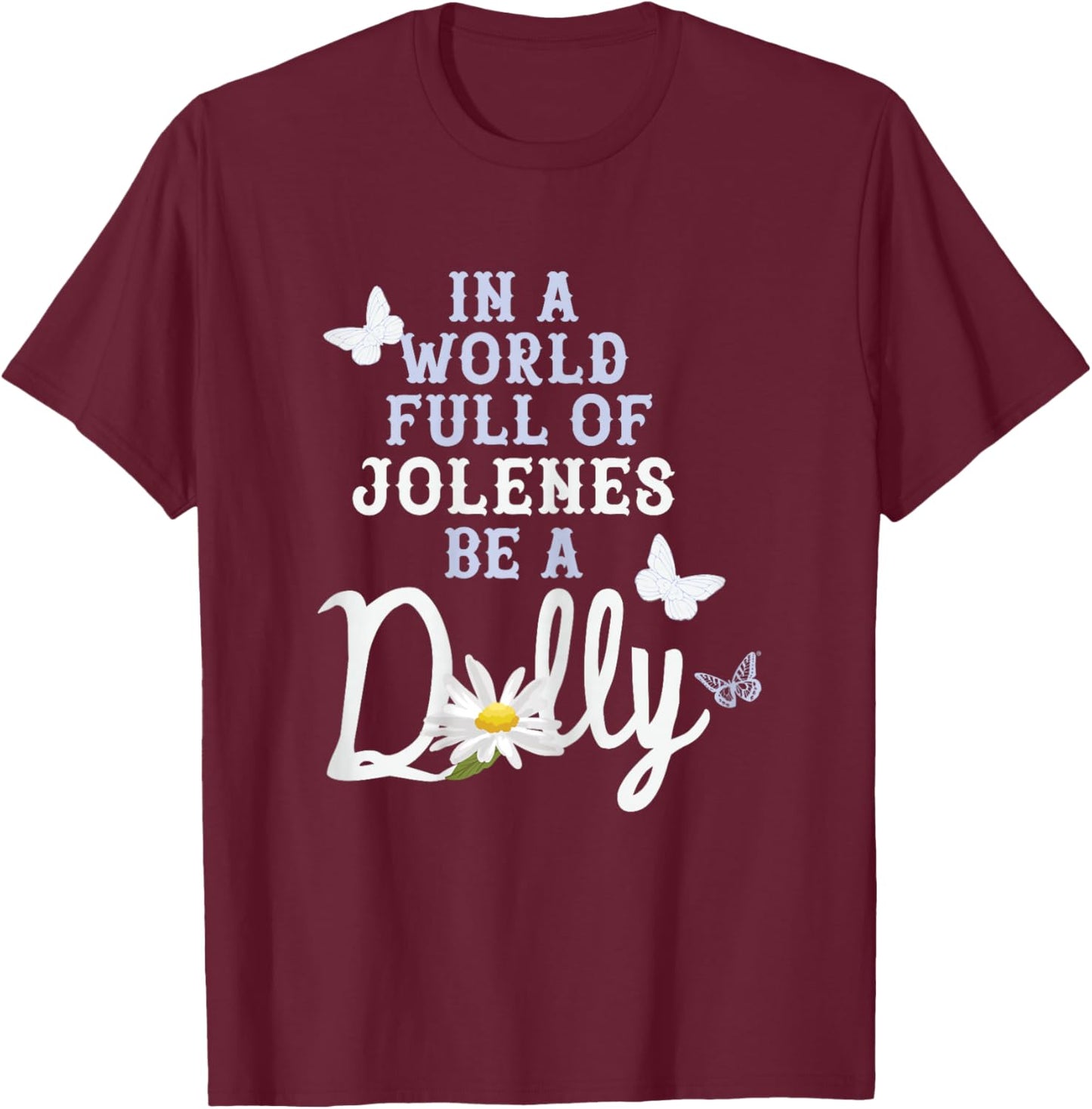 Dolly Parton in A World Full of Jolenes Be A Dolly Daisy T-Shirt - T-Shirt | Maroon