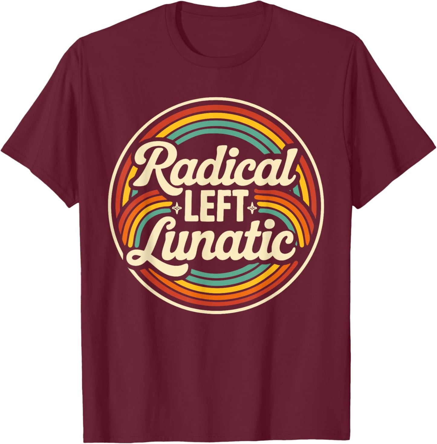 Radical Left Lunatic Retro Rainbow Political Humor T-Shirt - T-Shirt | Maroon