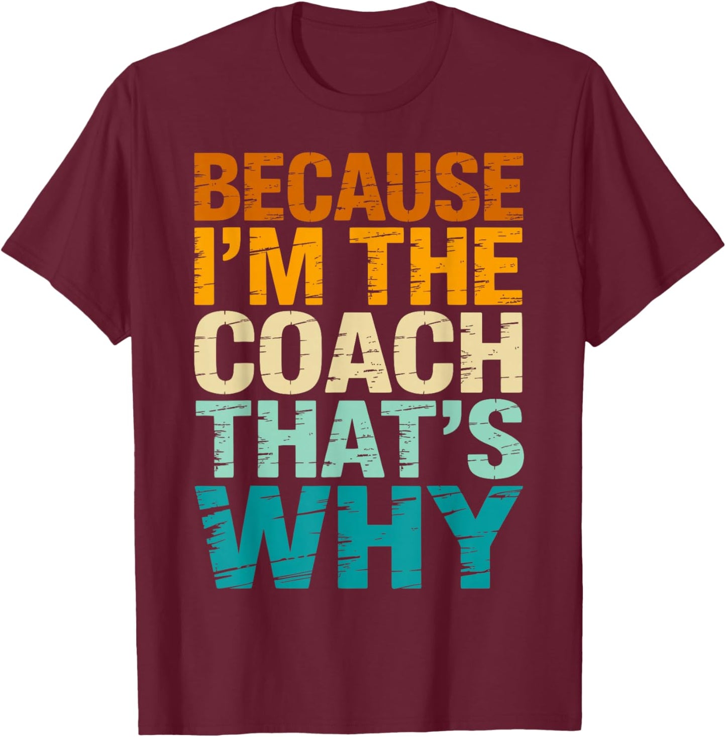 Because I'm The Coach That's Why Funny Coaching Sports T-Shirt - T-Shirt | Maroon